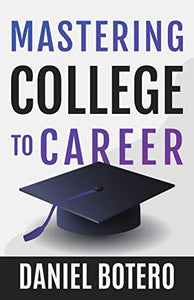 Mastering College to Career: A Modern Guide To Landing Your Dream Job Before Graduation