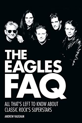 The Eagles FAQ: All That's Left to Know About Classic Rock's Superstars